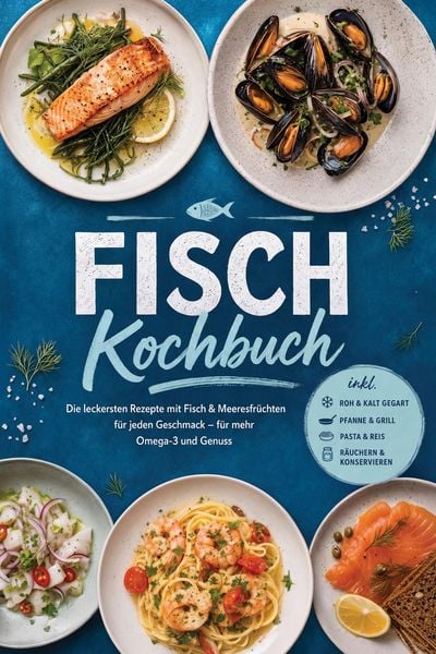 Produktbild: Fisch Kochbuch: Die leckersten Rezepte mit Fisch & Meeresfr&uuml;chten f&uuml;r jeden Geschmack - f&uuml;r mehr Omega-3 und Genuss - inkl. Roh & kalt gegart, Pfanne