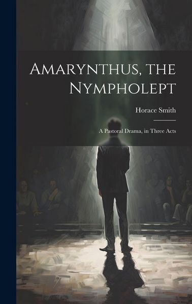 Produktbild: Amarynthus, the Nympholept: A Pastoral Drama, in Three Acts