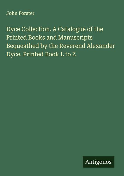 Produktbild: Dyce Collection. A Catalogue of the Printed Books and Manuscripts Bequeathed by the Reverend Alexander Dyce. Printed Book L to Z