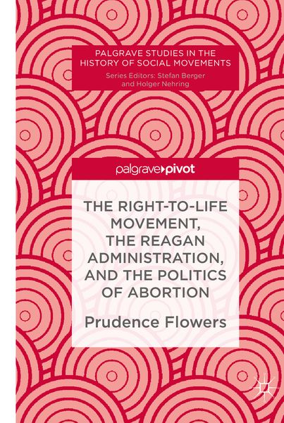 Produktbild: The Right-to-Life Movement, the Reagan Administration, and the Politics of Abortion