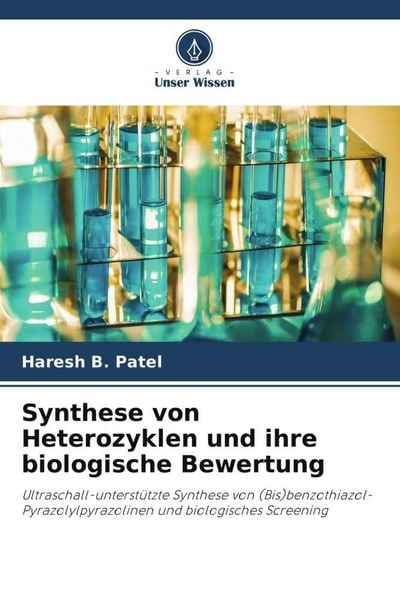 Synthese von Heterozyklen und ihre biologische Bewertung, Taschenbuch von Haresh B. Patel, Verlag Unser Wissen, 9786204910000