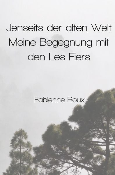 Jenseits der alten Welt – Meine Begegnung mit den Les Fiers, Taschenbuch von Fabienne Roux, Epubli, 9783565330447