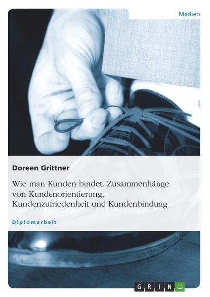 Wie man Kunden bindet. Zusammenhänge von Kundenorientierung, Kundenzufriedenheit und Kundenbindung, Taschenbuch von Doreen Grittner, GRIN,