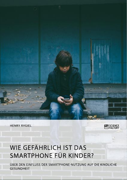 Produktbild: Wie gef&auml;hrlich ist das Smartphone f&uuml;r Kinder? &Uuml;ber den Einfluss der Smartphone-Nutzung auf die kindliche Gesundheit