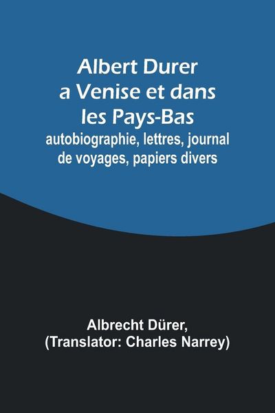 Produktbild: Albert Durer a Venise et dans les Pays-Bas; autobiographie, lettres, journal de voyages, papiers divers
