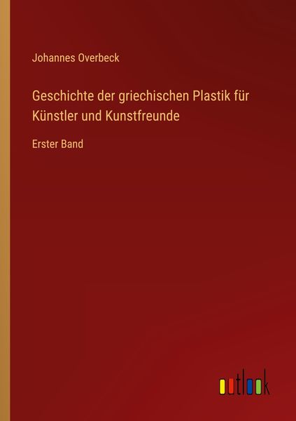 Produktbild: Geschichte der griechischen Plastik f&uuml;r K&uuml;nstler und Kunstfreunde