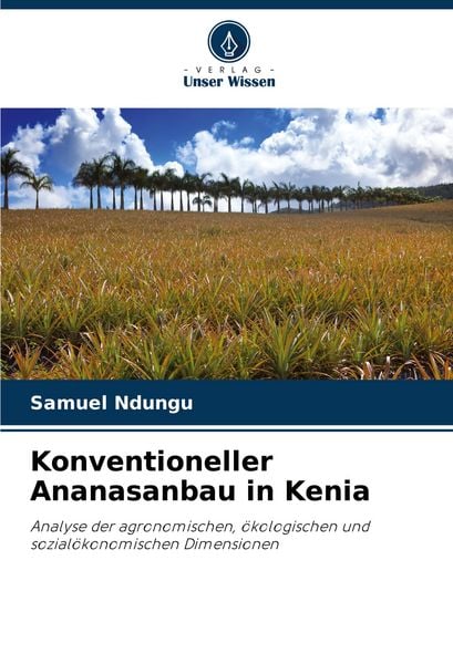 Konventioneller Ananasanbau in Kenia, Taschenbuch von Samuel Ndungu, Verlag Unser Wissen, 9786207359998