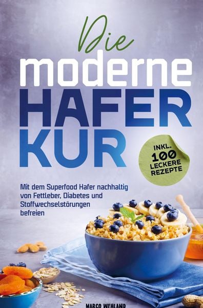 Die moderne Haferkur: Mit dem Superfood Hafer nachhaltig von Fettleber, Diabetes und Stoffwechselstörungen befreien (inkl. 100 leckere Rezepte),