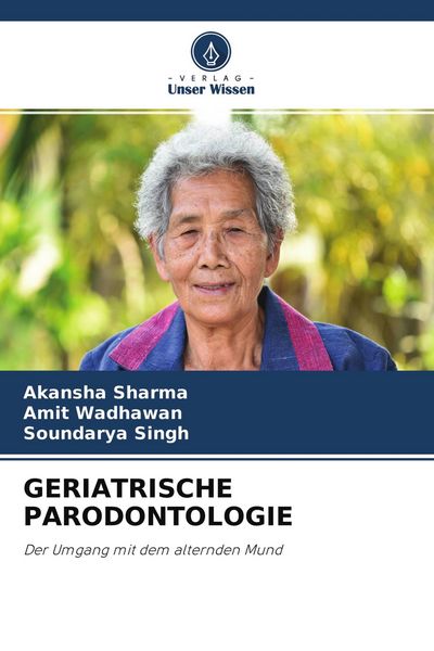 Geriatrische Parodontologie, Taschenbuch von Akansha Sharma , Amit Wadhawan , Soundarya Singh, Verlag Unser Wissen, 9786204223988