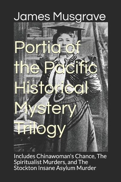 Produktbild: Portia of the Pacific Historical Mystery Trilogy: Includes Chinawoman's Chance, The Spiritualist Murders, and The Stockton Insane Asylum Murder