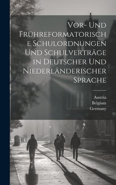 Produktbild: Vor- Und Fr&uuml;hreformatorische Schulordnungen Und Schulvertr&auml;ge in Deutscher Und Niederl&auml;nderischer Sprache
