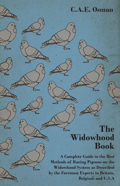 Produktbild: The Widowhood Book - A Complete Guide to the Best Methods of Racing Pigeons on the Widowhood System as Described by the Foremost Experts in Britain, B