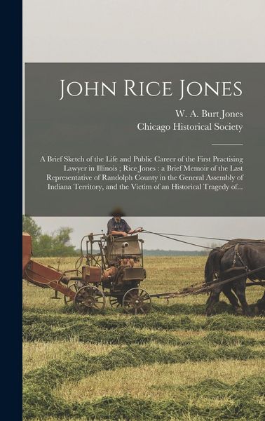 Produktbild: John Rice Jones: a Brief Sketch of the Life and Public Career of the First Practising Lawyer in Illinois; Rice Jones: a Brief Memoir of