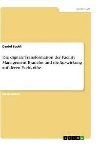 Produktbild: Die digitale Transformation der Facility Management Branche und die Auswirkung auf deren Fachkr&auml;fte