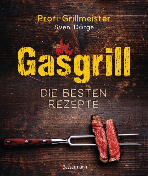 Gasgrill - Die besten Rezepte für Fleisch, Fisch, Gemüse, Desserts, Grillsaucen, Dips, Marinaden u.v.m. Bewusst grillen 