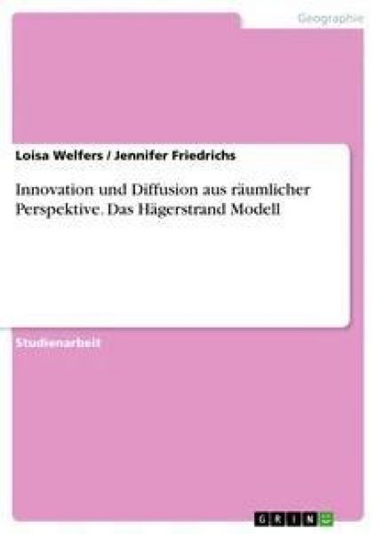 Innovation und Diffusion aus räumlicher Perspektive. Das Hägerstrand Modell, Taschenbuch von Jennifer Friedrichs , Loisa Welfers, GRIN, 9783668310988