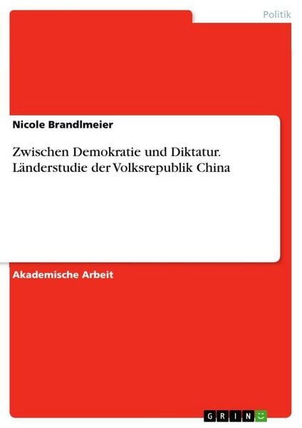 Zwischen Demokratie und Diktatur. Länderstudie der Volksrepublik China, Taschenbuch von Nicole Brandlmeier, GRIN, 9783346441553
