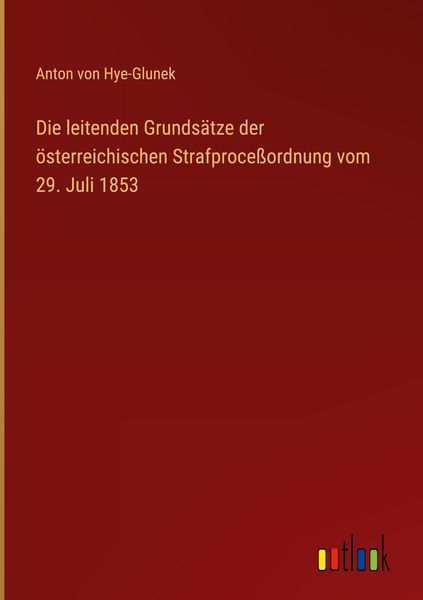 Produktbild: Die leitenden Grunds&auml;tze der &ouml;sterreichischen Strafproce&szlig;ordnung vom 29. Juli 1853