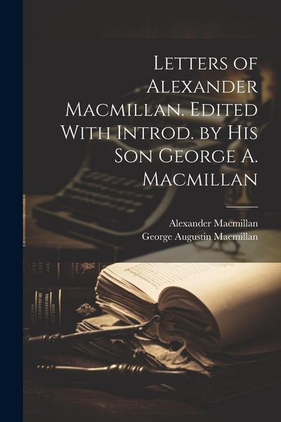 Produktbild: Letters of Alexander Macmillan. Edited With Introd. by his son George A. Macmillan