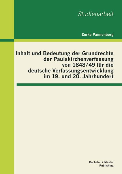Produktbild: Inhalt und Bedeutung der Grundrechte der Paulskirchenverfassung von 1848/49 f&uuml;r die deutsche Verfassungsentwicklung im 19. und 20. Jahrhundert