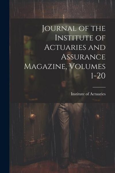 Produktbild: Journal of the Institute of Actuaries and Assurance Magazine, Volumes 1-20