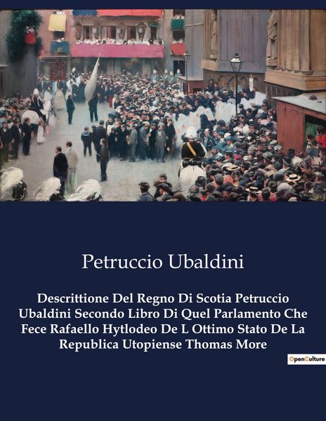 Produktbild: Descrittione Del Regno Di Scotia Petruccio Ubaldini Secondo Libro Di Quel Parlamento Che Fece Rafaello Hytlodeo De L Ottimo Stato De La Republica Utop