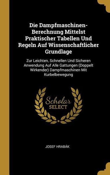Produktbild: Die Dampfmaschinen-Berechnung Mittelst Praktischer Tabellen Und Regeln Auf Wissenschaftlicher Grundlage