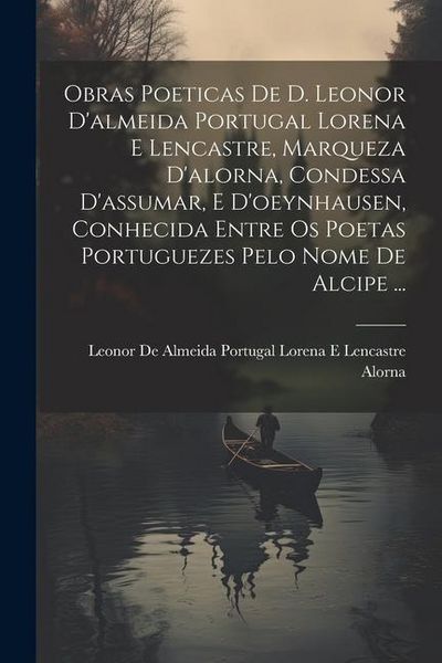 Produktbild: Obras Poeticas De D. Leonor D'almeida Portugal Lorena E Lencastre, Marqueza D'alorna, Condessa D'assumar, E D'oeynhausen, Conhecida Entre Os Poetas Po