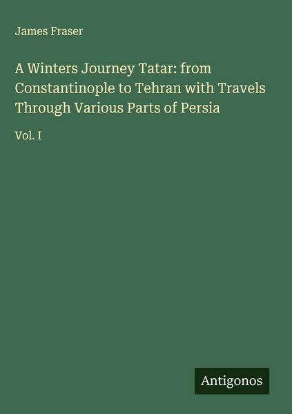 Produktbild: A Winters Journey Tatar: from Constantinople to Tehran with Travels Through Various Parts of Persia