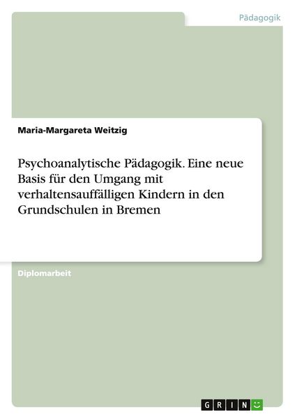 Produktbild: Psychoanalytische P&auml;dagogik. Eine neue Basis f&uuml;r den Umgang mit verhaltensauff&auml;lligen Kindern in den Grundschulen in Bremen
