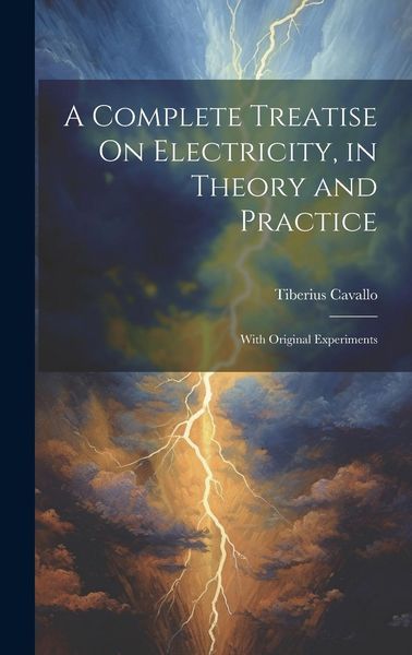 Produktbild: A Complete Treatise On Electricity, in Theory and Practice: With Original Experiments