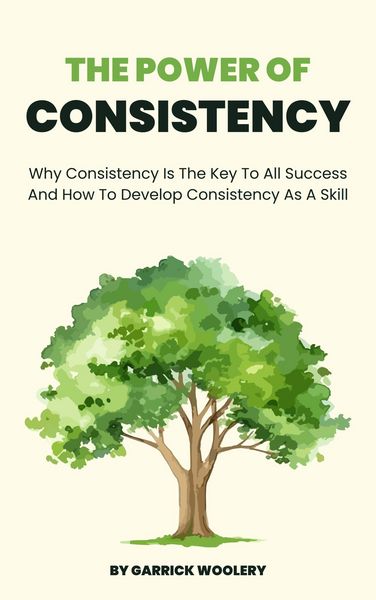 Produktbild: The Power Of Consistency - Why Consistency Is The Key To All Success And How To Develop Consistency As A Skill