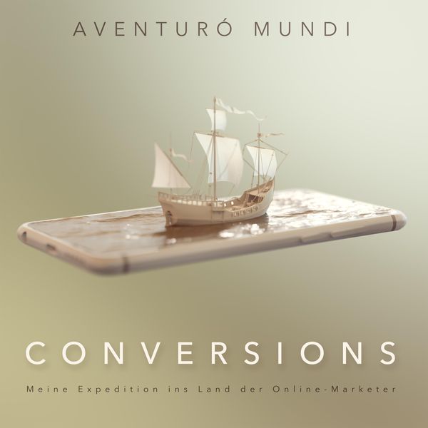 Conversions: Meine Expedition ins Land der Online-Marketer - Aventurò Mundi, Audio, 4061707622670