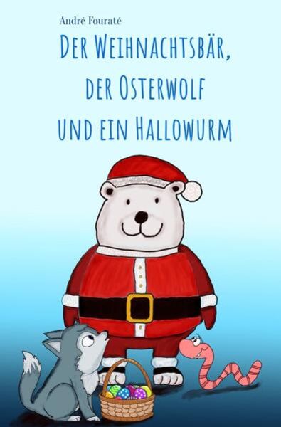 Der Weihnachtsbär, der Osterwolf und ein Hallowurm, Taschenbuch von André Fouraté, Epubli, 9783754106501