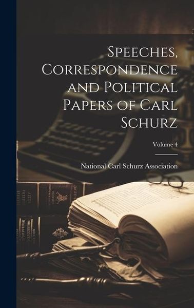 Produktbild: Speeches, Correspondence and Political Papers of Carl Schurz; Volume 4