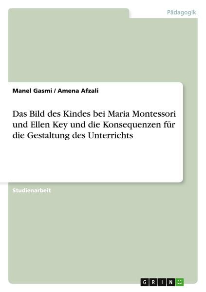 Produktbild: Das Bild des Kindes bei Maria Montessori und Ellen Key und die Konsequenzen f&uuml;r die Gestaltung des Unterrichts