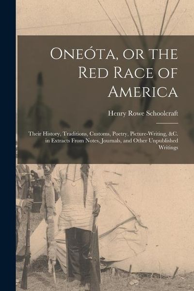 Produktbild: One&oacute;ta, or the red Race of America: Their History, Traditions, Customs, Poetry, Picture-writing, &c. in Extracts From Notes, Journals, and Other Unpub