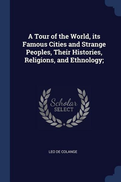 Produktbild: A Tour of the World, its Famous Cities and Strange Peoples, Their Histories, Religions, and Ethnology;