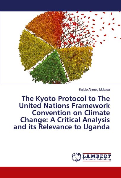 Produktbild: The Kyoto Protocol to The United Nations Framework Convention on Climate Change: A Critical Analysis and its Relevance to Uganda