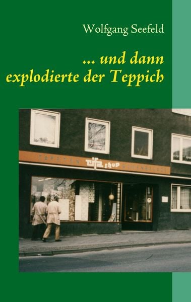 ... und dann explodierte der Teppich, Taschenbuch von Wolfgang Seefeld, BoD – Books on Demand, 9783837009972