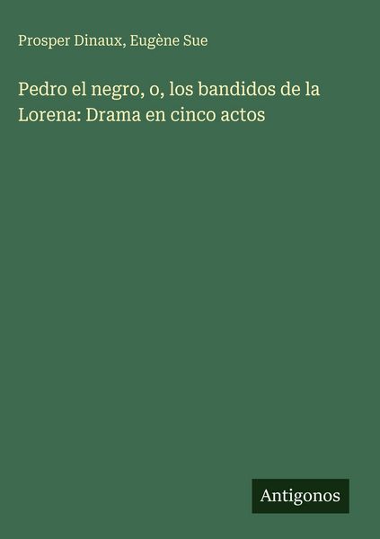 Produktbild: Pedro el negro, o, los bandidos de la Lorena: Drama en cinco actos