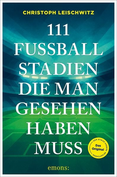 111 Fußballstadien, die man gesehen haben muss, Taschenbuch von Christoph Leischwitz, Emons Verlag, 978-3-7408-2884-4