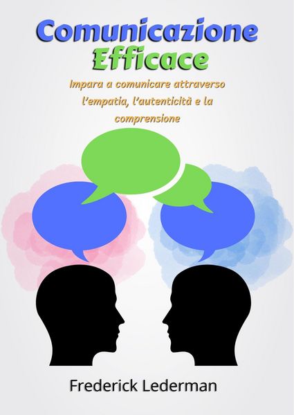 Produktbild: Comunicazione Efficace: Impara a comunicare attraverso l'empatia, l'autenticit&agrave; e la comprensione