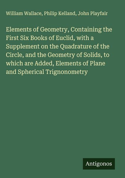 Produktbild: Elements of Geometry, Containing the First Six Books of Euclid, with a Supplement on the Quadrature of the Circle, and the Geometry of Solids, to whic