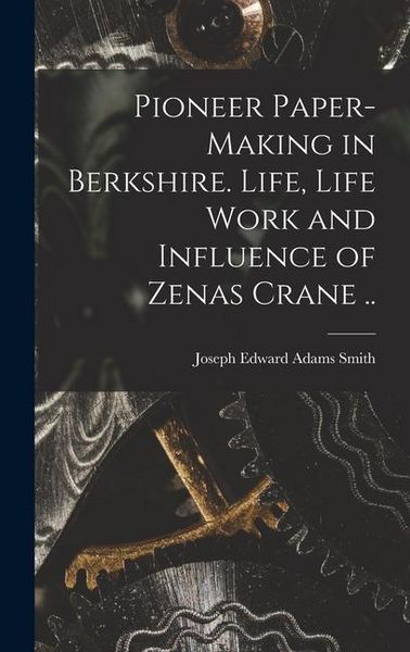 Produktbild: Pioneer Paper-making in Berkshire. Life, Life Work and Influence of Zenas Crane ..