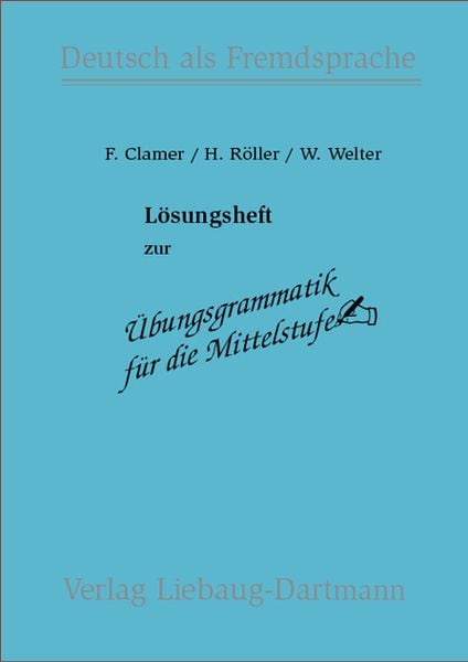 Übungsgrammatik für die Mittelstufe. Lösungsheft, Taschenbuch von Friedrich Clamer,Helmut Röller,Winfried Welter, Liebaug-Dartmann, 978-3-922989-26-4