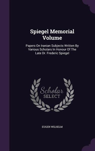 Produktbild: Spiegel Memorial Volume: Papers On Iranian Subjects Written By Various Scholars In Honour Of The Late Dr. Frederic Spiegel