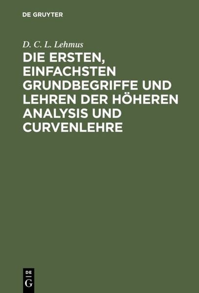 Produktbild: Die ersten, einfachsten Grundbegriffe und Lehren der h&ouml;heren Analysis und Curvenlehre