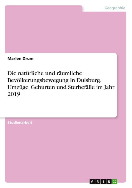Die natürliche und räumliche Bevölkerungsbewegung in Duisburg. Umzüge, Geburten und Sterbefälle im Jahr 2019, Taschenbuch von Marlen Drum, GRIN,