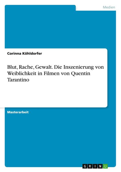Blut, Rache, Gewalt. Die Inszenierung von Weiblichkeit in Filmen von Quentin Tarantino, Taschenbuch von Corinna Köhldorfer, GRIN, 9783656883449